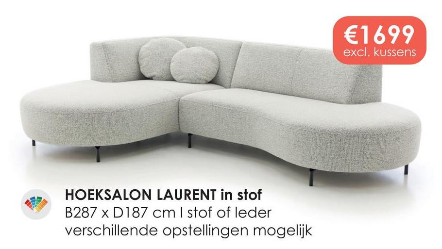 HOEKSALON LAURENT in stof
B287 x D187 cm I stof of leder
verschillende opstellingen mogelijk
€1699
excl. kussens