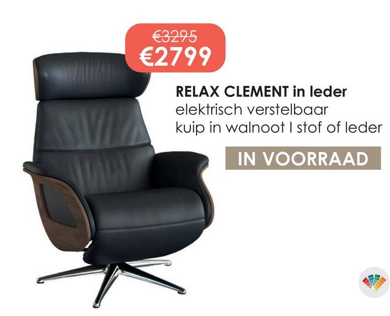 €3295
€2799
RELAX CLEMENT in leder
elektrisch verstelbaar
kuip in walnoot I stof of leder
IN VOORRAAD