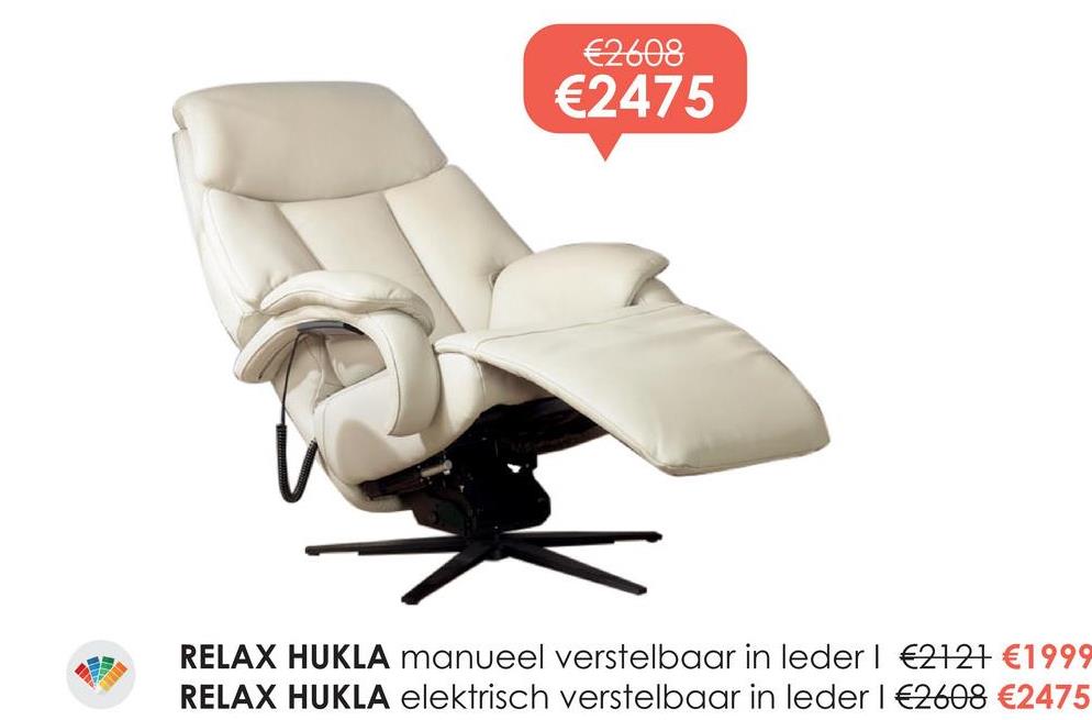 €2608
€2475
RELAX HUKLA manueel verstelbaar in leder | €2121 €1999
RELAX HUKLA elektrisch verstelbaar in leder I €2608 €2475