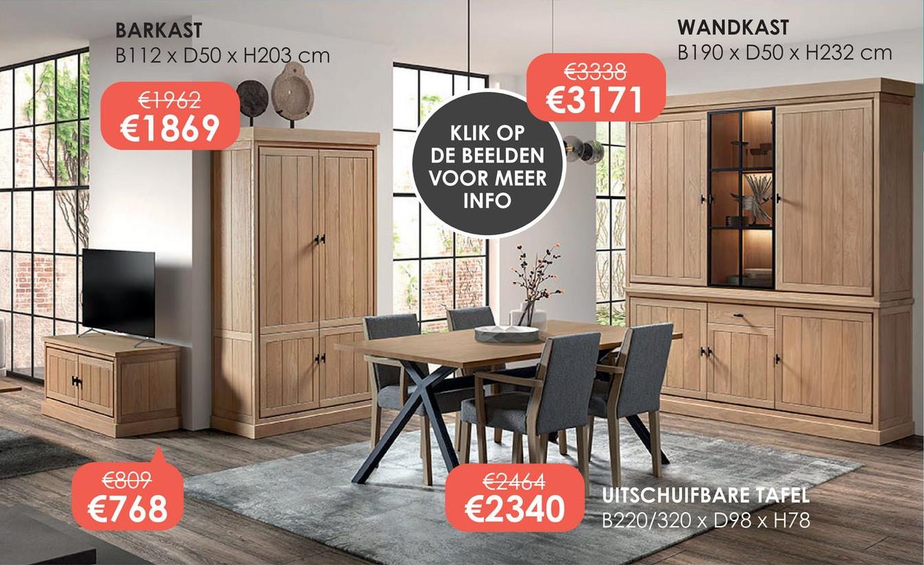 BARKAST
B112 x D50 x H203 cm
€1962
€1869
€809
€768
€3338
KLIK OP
DE BEELDEN
VOOR MEER
INFO
€3171
WANDKAST
B190 x D50 x H232 cm
€2464
UITSCHUIFBARE TAFEL
€2340
B220/320 x D98 x H78