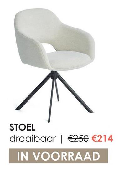 STOEL
draaibaar | €250 €214
IN VOORRAAD