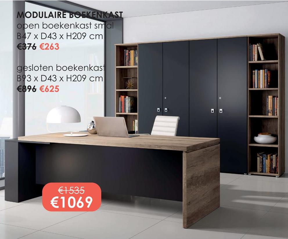 MODULAIRE BOEKENKAST
open boekenkast smal
B47 x D43 x H209 cm
€376 €263
gesloten boekenkast
B93 x D43 x H209 cm
€896 €625
€1535
€1069
ㅁㅁ