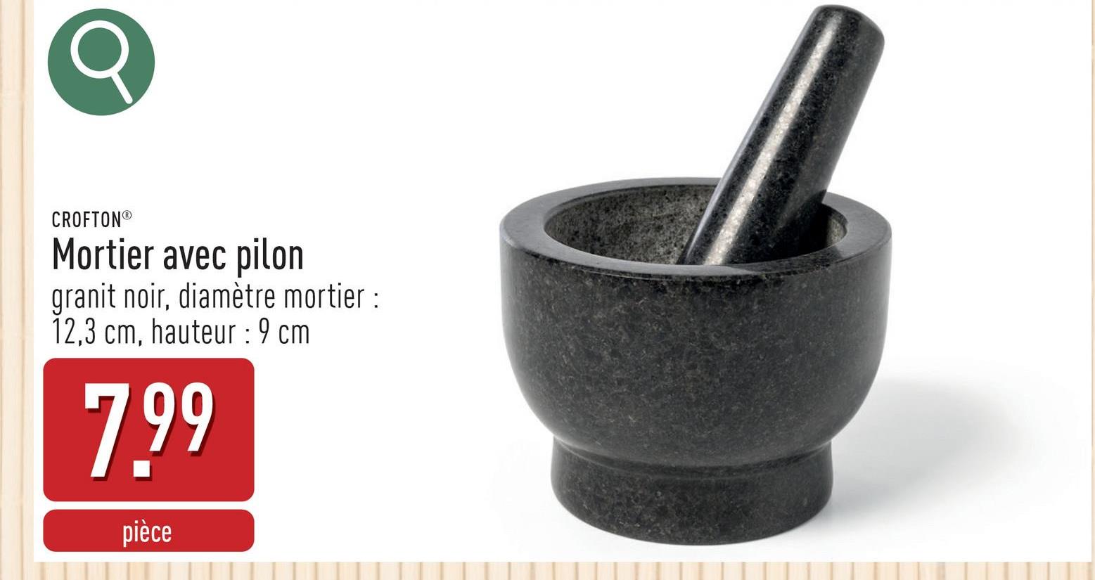 CROFTONⓇ
Mortier avec pilon
granit noir, diamètre mortier :
12,3 cm, hauteur : 9 cm
7.99
pièce