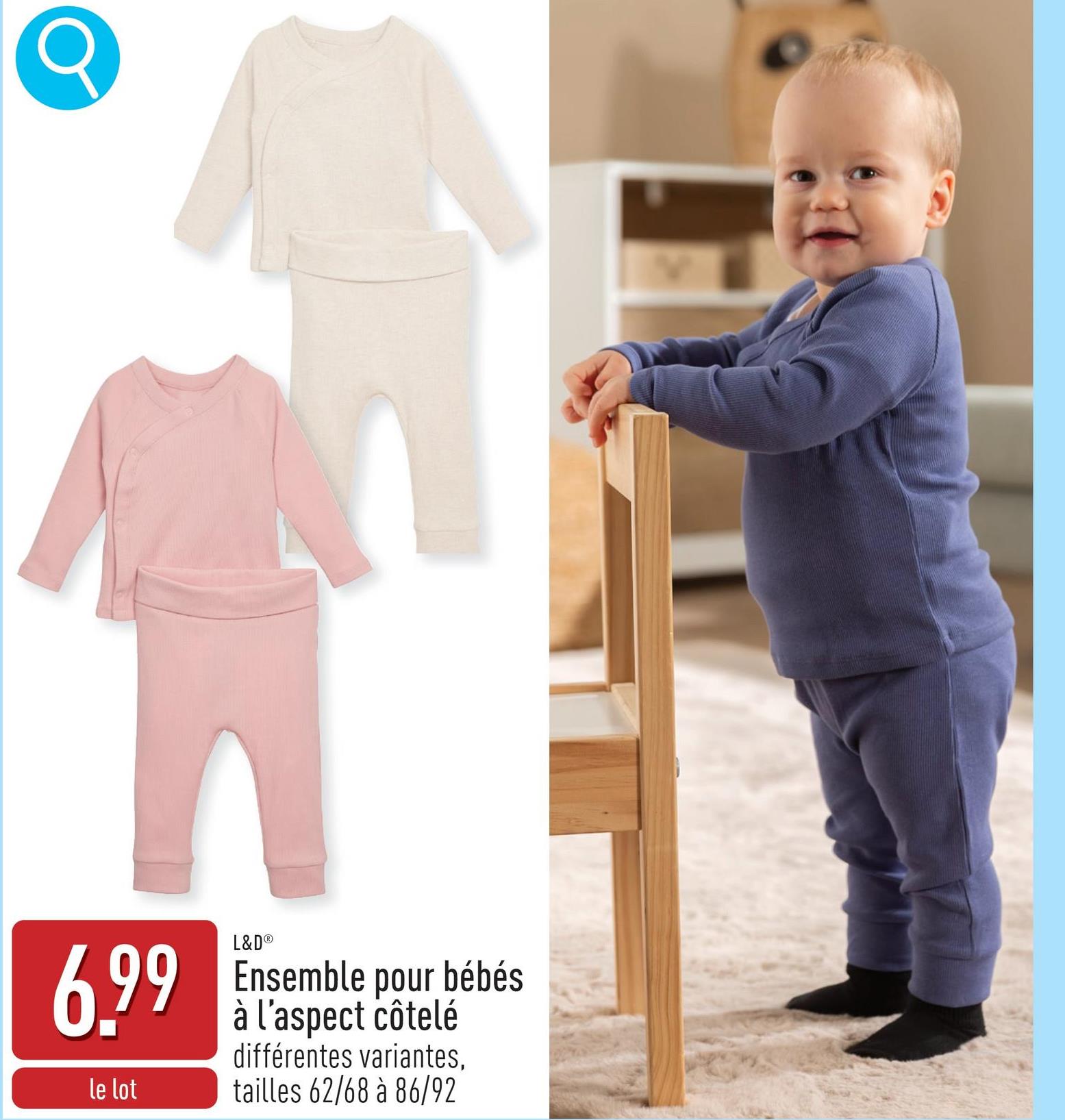 6.99
le lot
L&D®
Ensemble pour bébés
à l'aspect côtelé
différentes variantes,
tailles 62/68 à 86/92