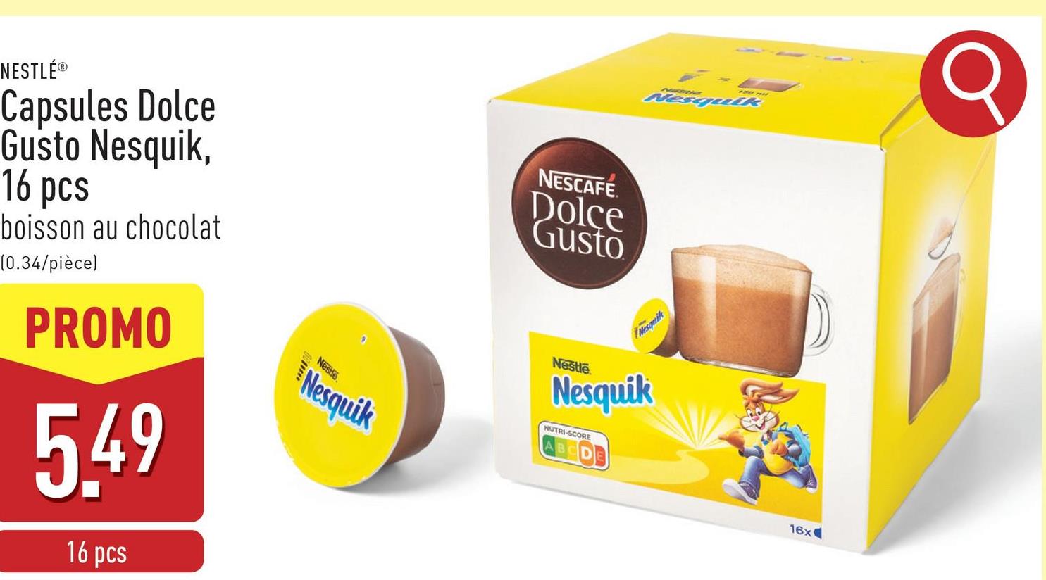 Nesquik
NESTLÉⓇ
Capsules Dolce
Gusto Nesquik,
16 pcs
boisson au chocolat
(0.34/pièce)
PROMO
5.49
16 pcs
Nestle
Nesquik
NESCAFE
Dolce
Gusto
Nesquik
Nestle
Nesquik
NUTRI-SCORE
AB
16x