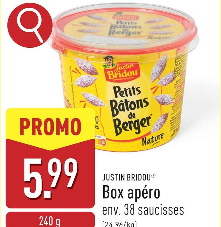 O
Pants
Batons
Berger
Natur
Justin
Bridou
Petits
Batons
Berger
Nature
JUSTIN BRIDOUⓇ
Box apéro
env. 38 saucisses
[24.96/kal
0
PROMO
es
5.99
240 g