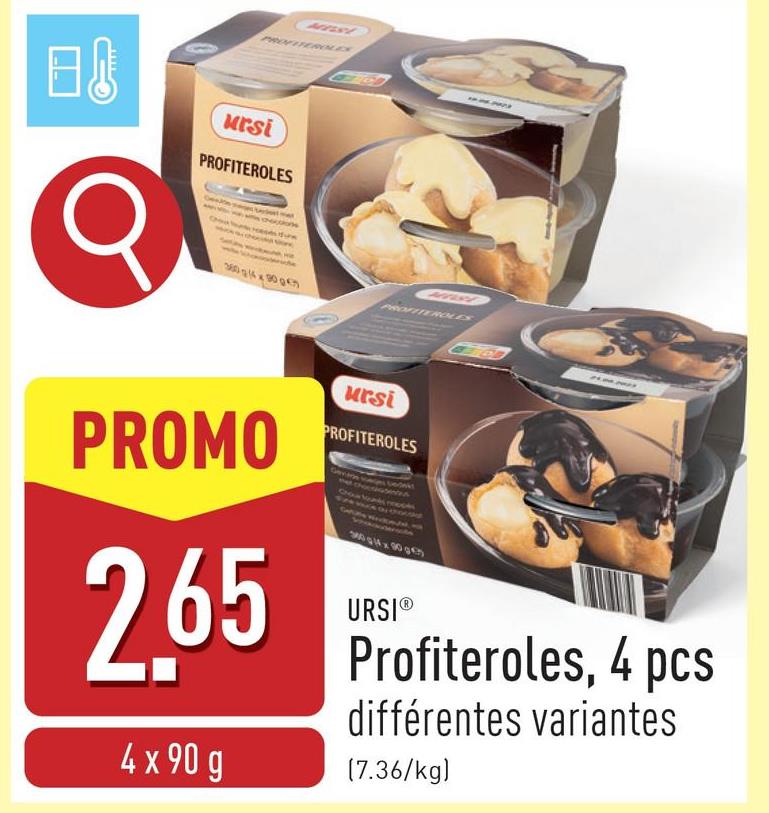 PROFITEROLES
BO
ursi
PROFITEROLES
σ
PROFITEROLES
PROMO
ursi
PROFITEROLES
Profiteroles, 4 pcs
différentes variantes
(7.36/kg)
2.65
URSIⓇ
4 x 90 g