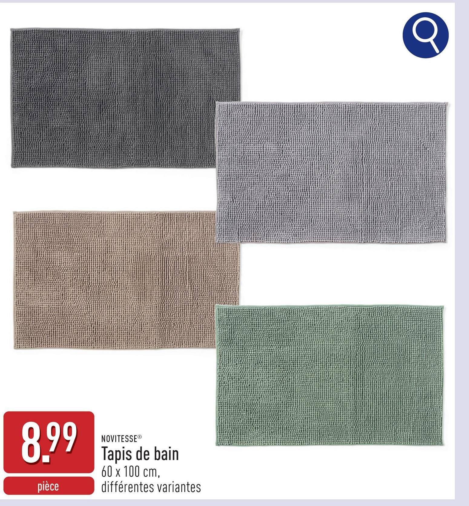 8.99
pièce
NOVITESSEⓇ
Tapis de bain
60 x 100 cm,
différentes variantes