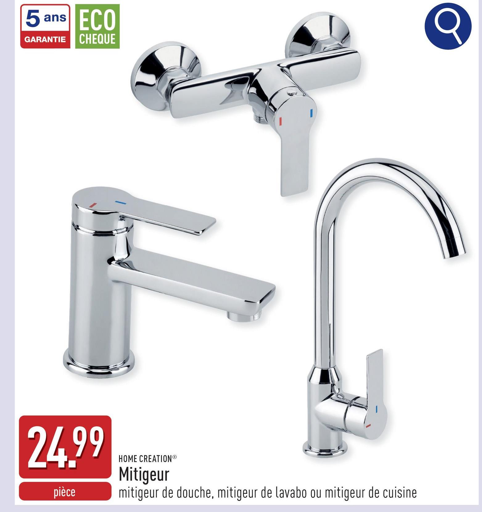 5 ans
ECO
GARANTIE CHEQUE
24.99
pièce
HOME CREATION®
Mitigeur
mitigeur de douche, mitigeur de lavabo ou mitigeur de cuisine