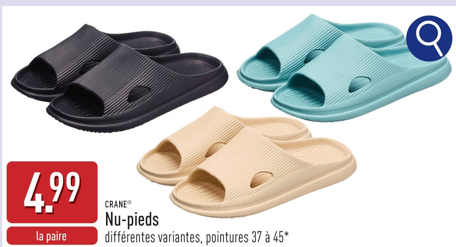 4.99
la paire
CRANEⓇ
Nu-pieds
différentes variantes, pointures 37 à 45*