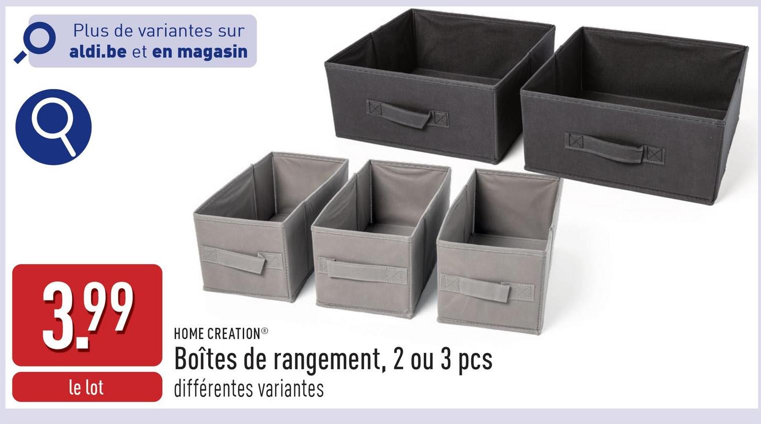 Plus de variantes sur
aldi.be et en magasin
3.99
le lot
HOME CREATIONⓇ
Boîtes de rangement, 2 ou 3 pcs
différentes variantes