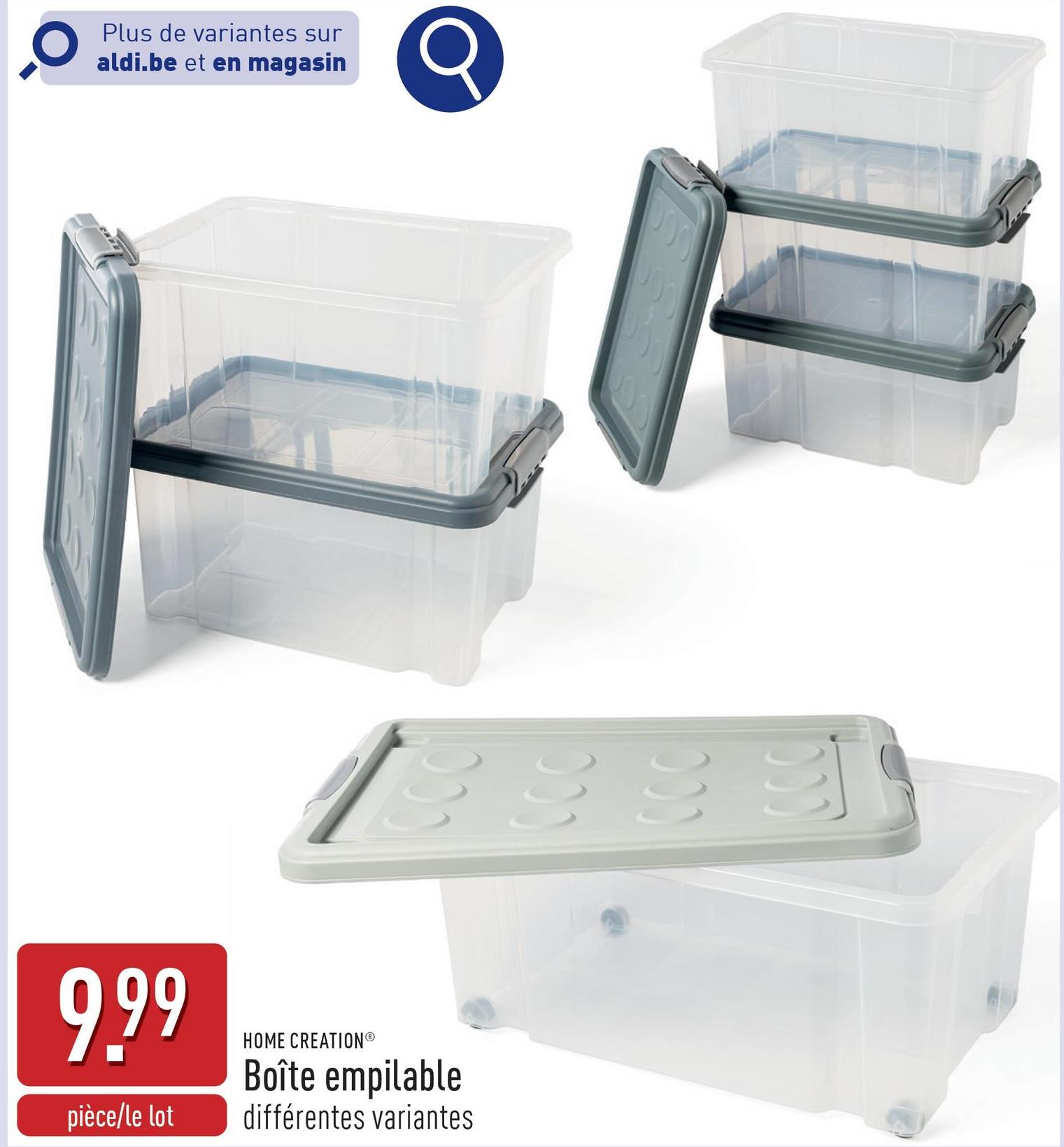 Plus de variantes sur
aldi.be et en magasin
9.99
pièce/le lot
HOME CREATION®
Boîte empilable
différentes variantes