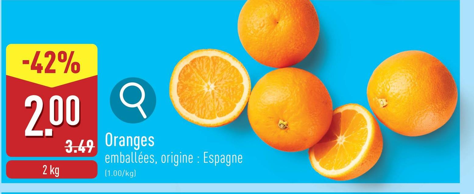 -42%
2.00 Q
2 kg
3.49 Oranges
emballées, origine: Espagne
(1.00/kg)