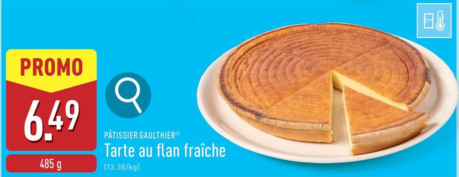 PROMO
6.49
485 g
σ
PÂTISSIER GAULTHIERⓇ
Tarte au flan fraîche
[13.38/kg)
日