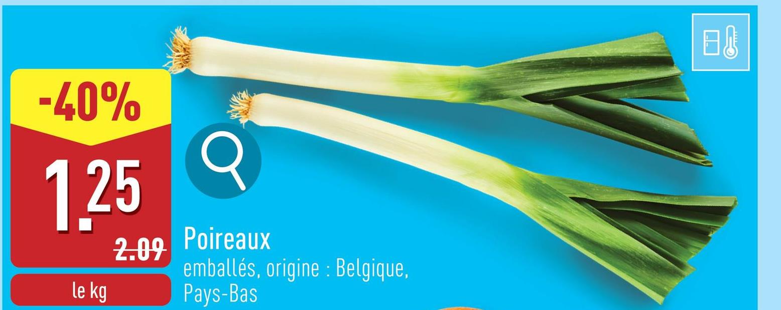 -40%
1.25
le kg
σ
2.09 Poireaux
emballés, origine : Belgique,
Pays-Bas
日