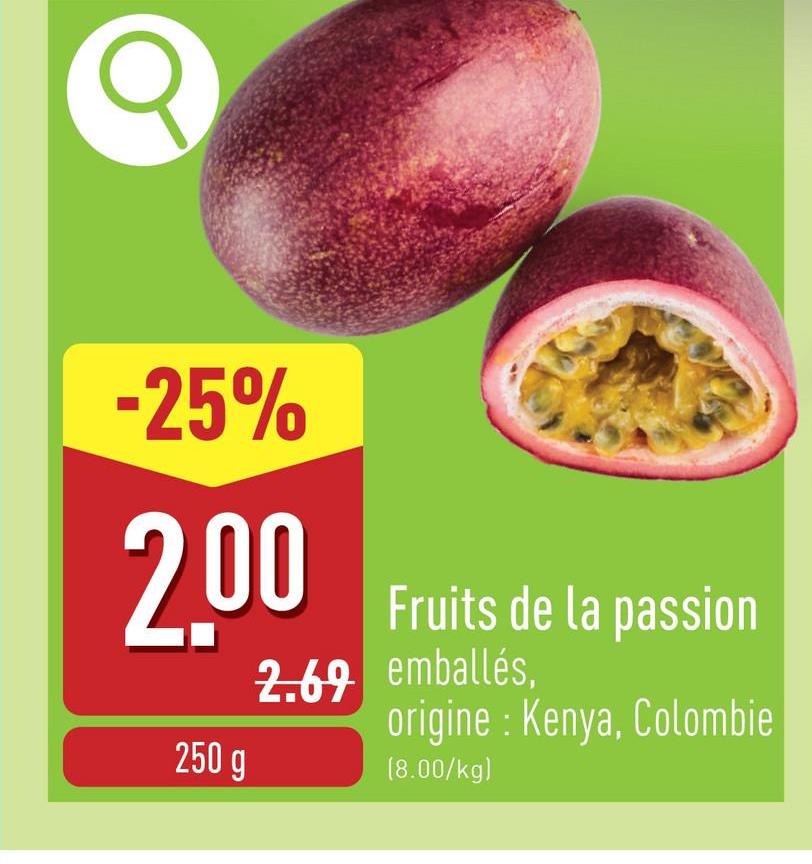 σ
-25%
2.00
250 g
2.69
Fruits de la passion
emballés,
origine: Kenya, Colombie
(8.00/kg)