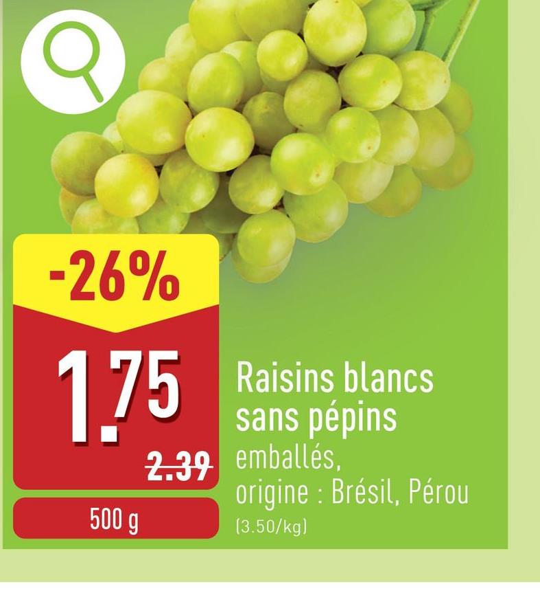 -26%
1.75
500 g
2.39
Raisins blancs
sans pépins
emballés,
origine : Brésil, Pérou
(3.50/kg)