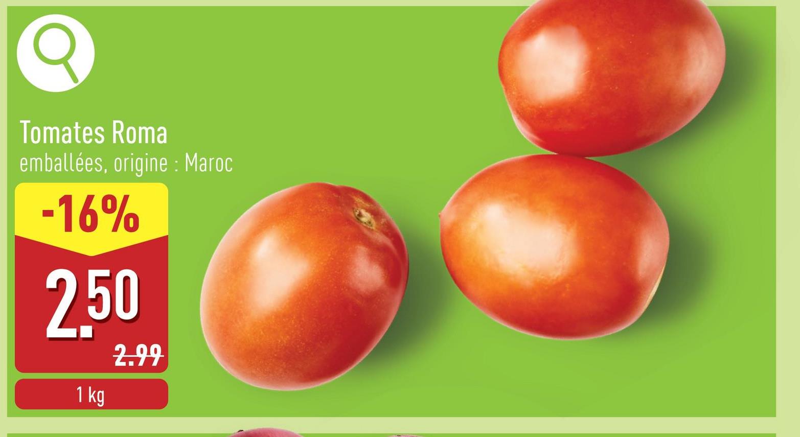 Tomates Roma
emballées, origine : Maroc
-16%
2.50
1 kg
2.99