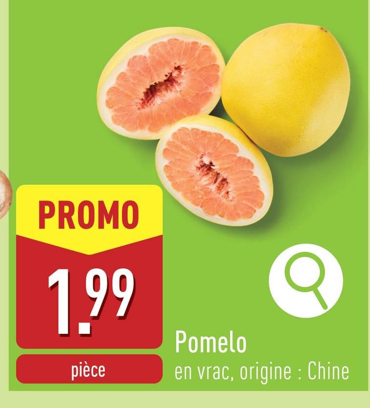 PROMO
1.99
pièce
Pomelo
en vrac, origine: Chine