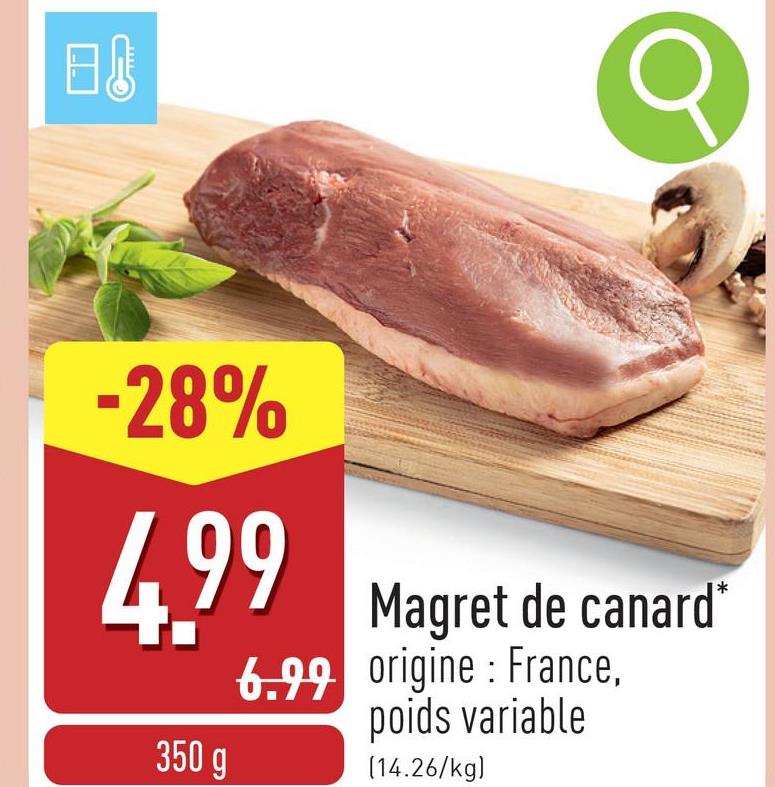 -28%
4.99
350 g
6.99
Magret de canard*
origine: France,
poids variable
(14.26/kg)