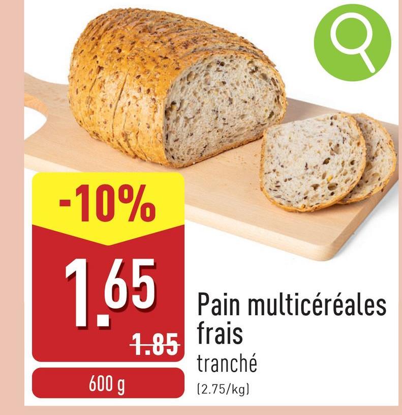 -10%
1.65
600 g
Pain multicéréales
1.85 frais
tranché
(2.75/kg)