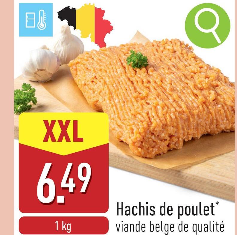 日
XXL
6.49
1 kg
Hachis de poulet*
viande belge de qualité