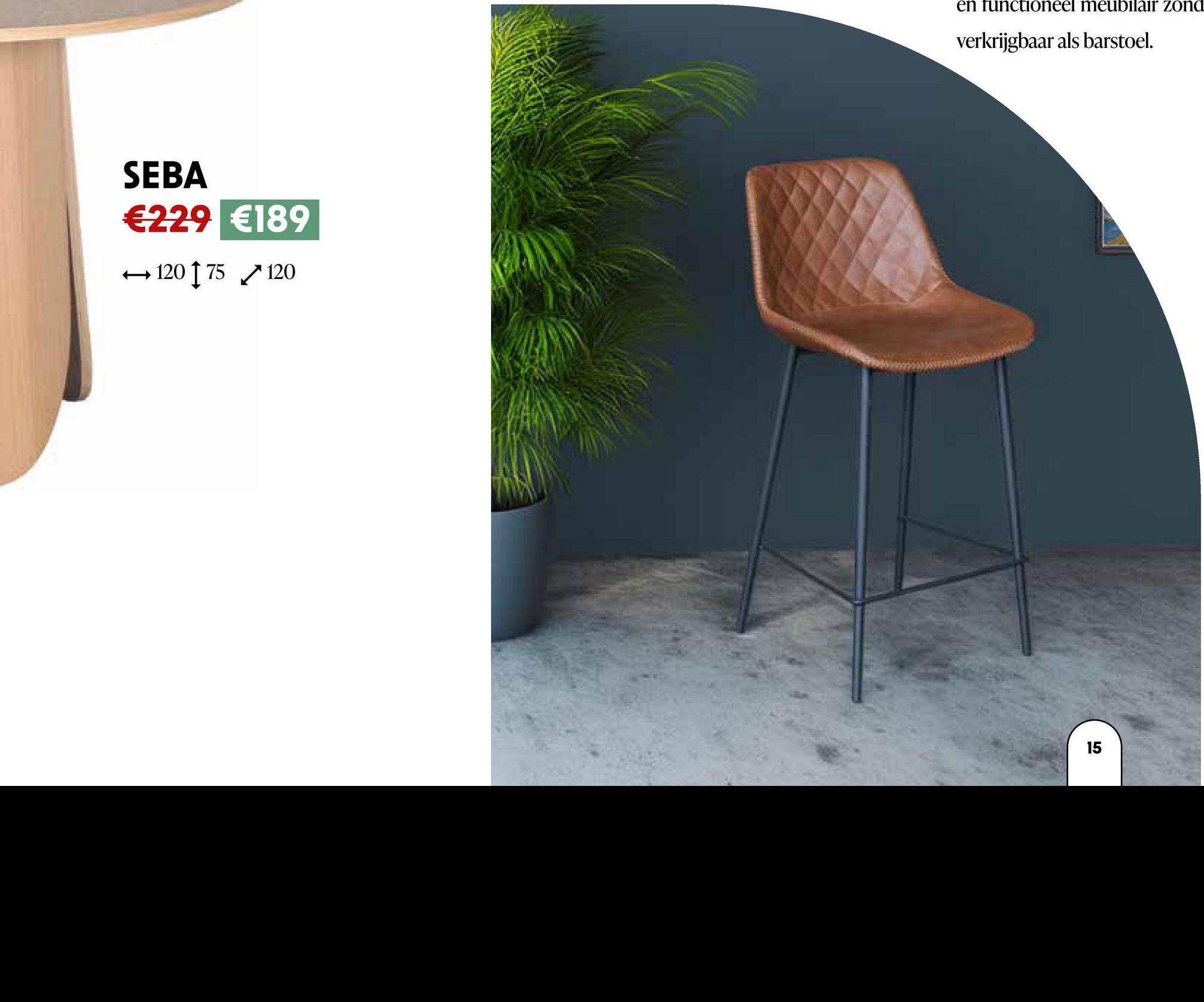 SEBA
€229 €189
-> 120 75 120
en functioneel meubilair zond
verkrijgbaar als barstoel.
15