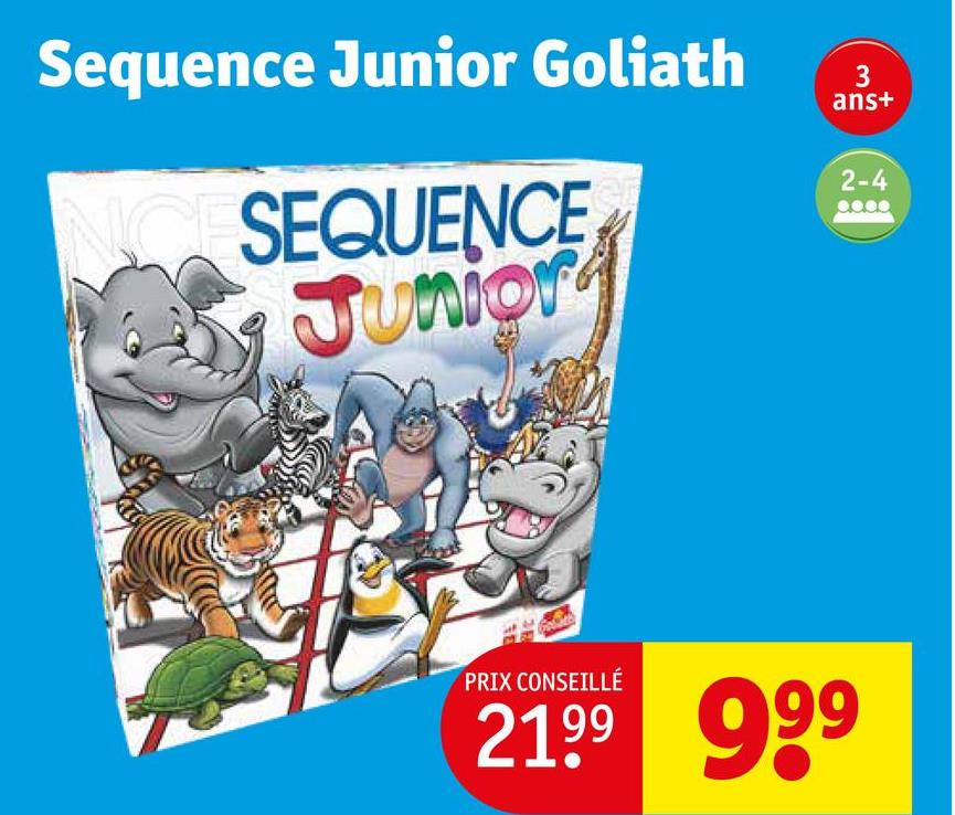 Sequence Junior Goliath
SEQUENCE
Junior
3
ans+
2-4
PRIX CONSEILLÉ
2199 999