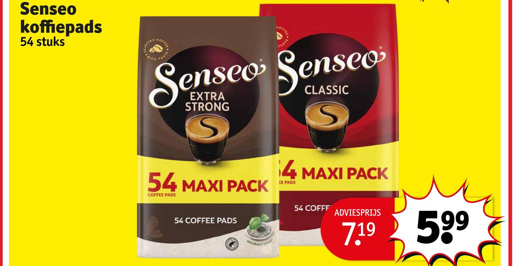 Senseo
koffiepads
54 stuks
CTED
PICH
Co
COFFEE
TASTE
Senseo Senseo
STRONG
S
4 MAXI PACK
54 MAXI PACK
CE PADS
COFFEE PADS
54 COFFEE PADS
NATURALL
54 COFFF
ADVIESPRIJS
7.19 599