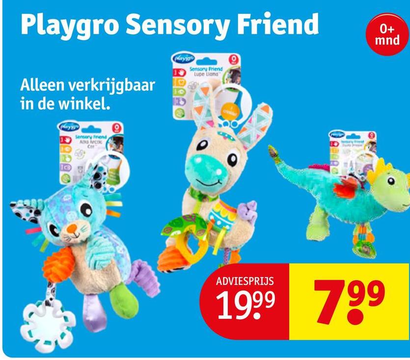 Playgro Sensory Friend
Alleen verkrijgbaar
in de winkel.
Sensory Friend
Lupe Lioma
0+
mnd
10
Sensery Friend,
C
ADVIESPRIJS
1999 799