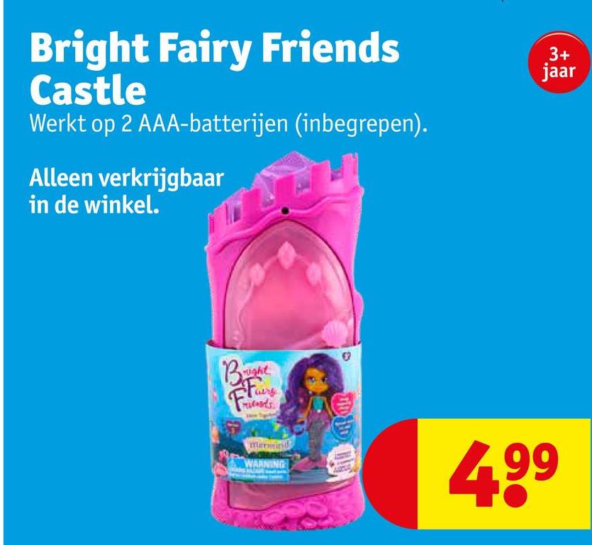 Bright Fairy Friends
Castle
Werkt op 2 AAA-batterijen (inbegrepen).
Alleen verkrijgbaar
in de winkel.
Bright
relieds
Mermind
WARNING
3+
jaar
499