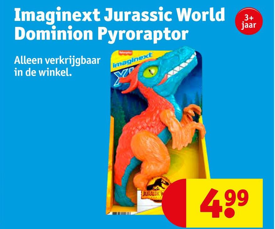 Imaginext Jurassic World
Dominion Pyroraptor
3+
jaar
Alleen verkrijgbaar
in de winkel.
imaginext
JURASSIC
4.99