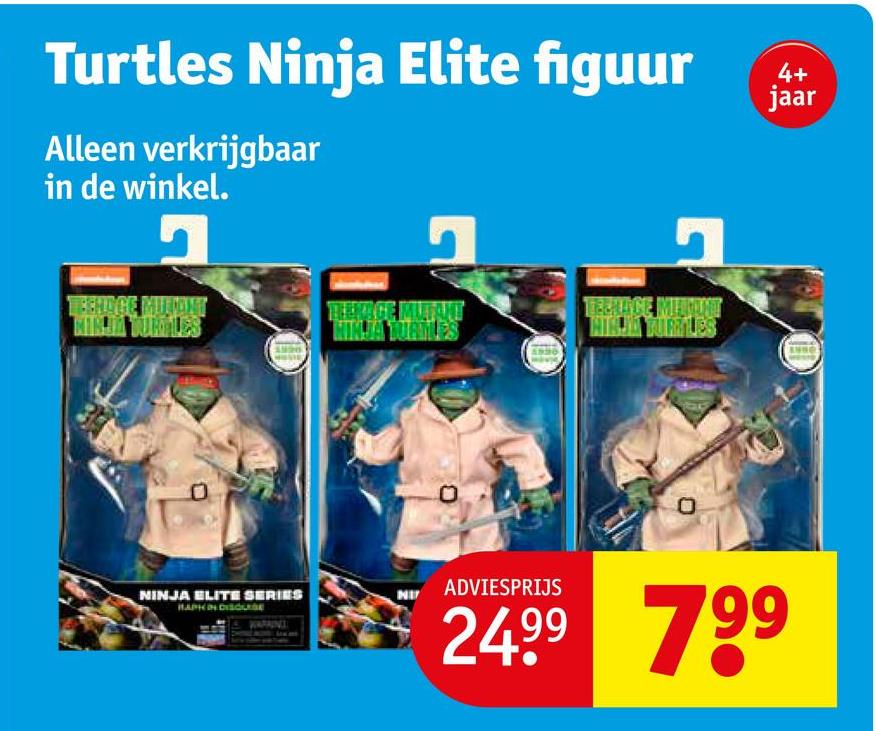 Turtles Ninja Elite figuur
Alleen verkrijgbaar
in de winkel.
4+
jaar
TRENDGE MULTONT
KIRJA TURTLES
TEEKAGE MUTANT
NINJA ELITE SERIES
ADVIESPRIJS
2499
BEERANCE MIDDANT
HINJA TURTLES
799