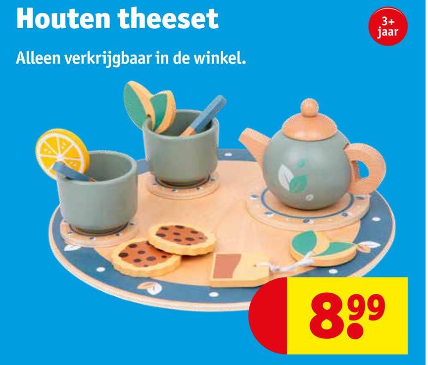 Houten theeset
Alleen verkrijgbaar in de winkel.
3+
jaar
899