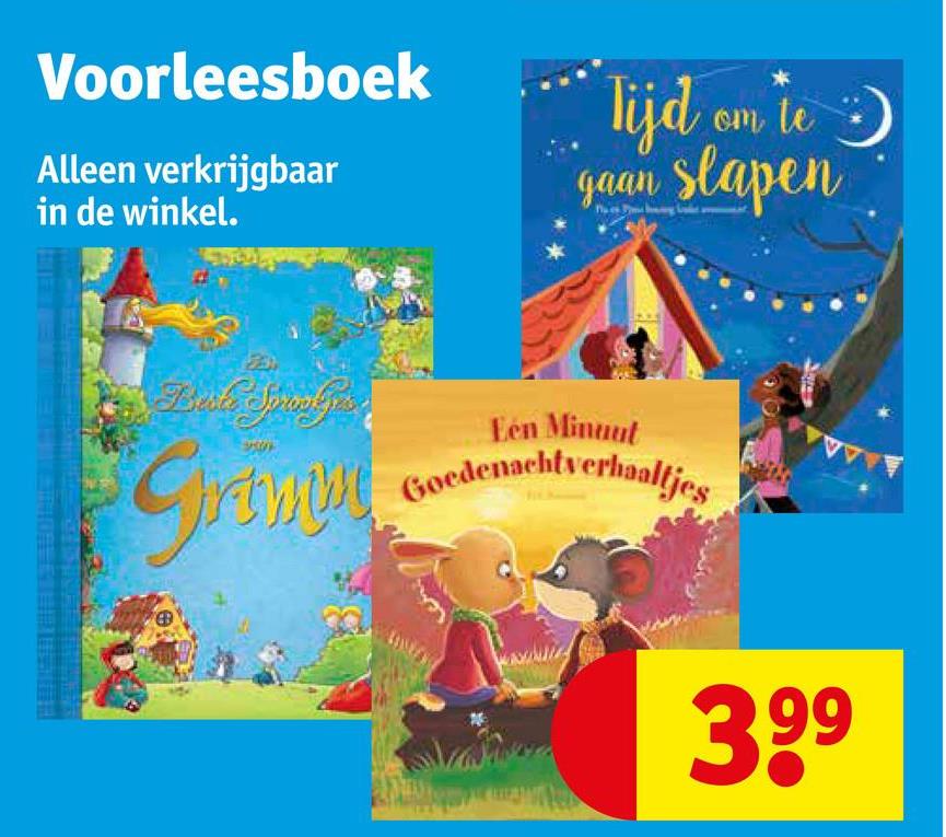 Voorleesboek
Alleen verkrijgbaar
in de winkel.
Tijd om te
gaan slapen
Beste Spanky's
Grim
Een Minuut
Goedenachtverhaaltjes
399