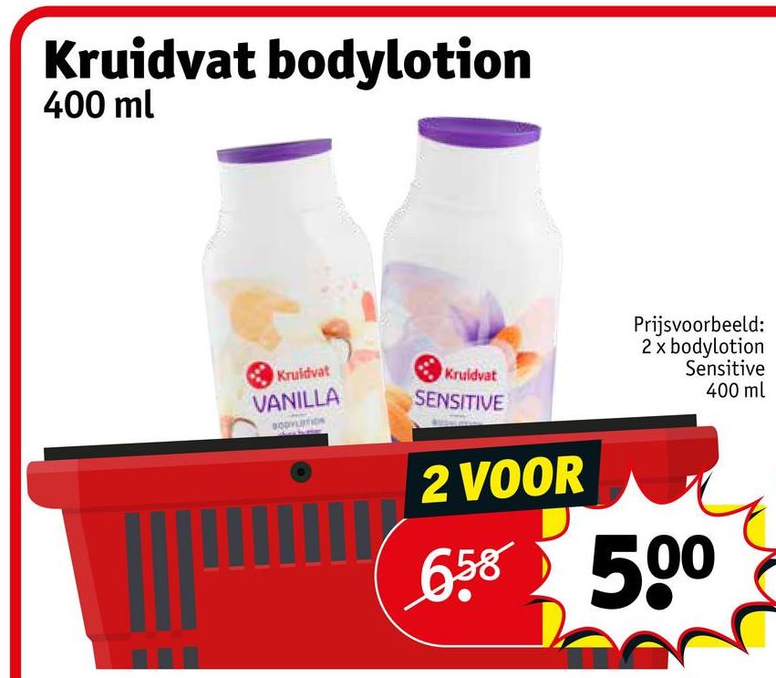 Kruidvat bodylotion
400 ml
Kruidvat
VANILLA
BODV
Kruidvat
SENSITIVE
2 VOOR
Prijsvoorbeeld:
2 x bodylotion
Sensitive
400 ml
658 500