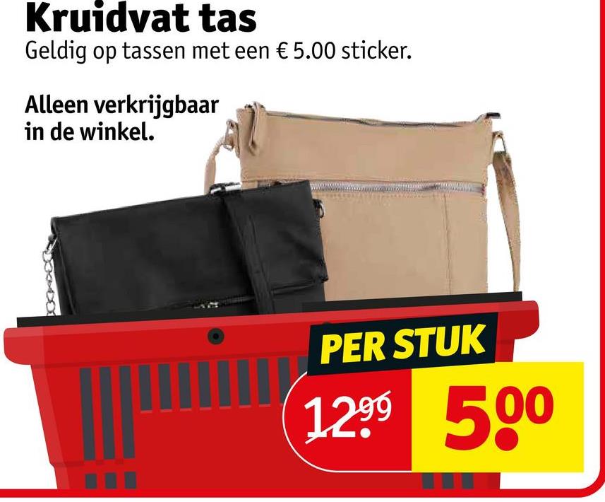 Kruidvat tas
Geldig op tassen met een € 5.00 sticker.
Alleen verkrijgbaar
in de winkel.
PER STUK
1299 500