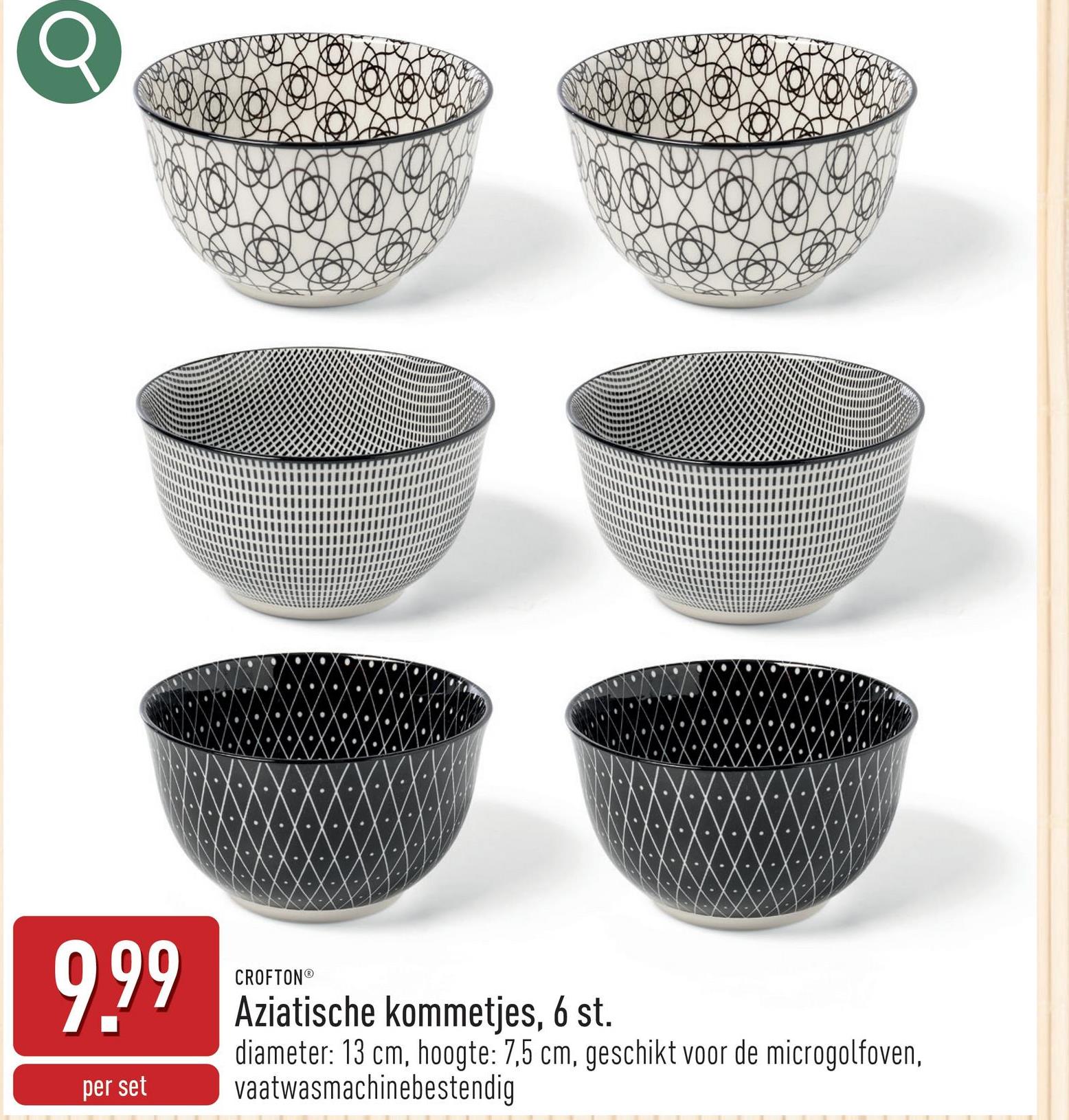 9.99
per set
CROFTONⓇ
Aziatische kommetjes, 6 st.
diameter: 13 cm, hoogte: 7,5 cm, geschikt voor de microgolfoven,
vaatwasmachinebestendig