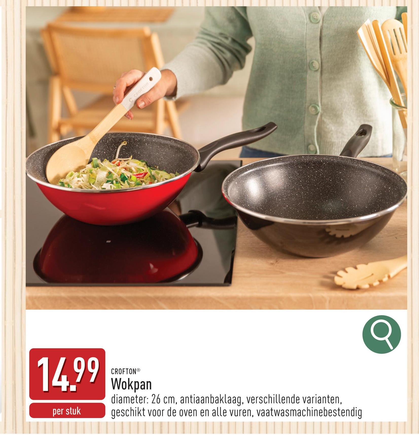 C CROFTON
14.99
per stuk
CROFTON®
Wokpan
diameter: 26 cm, antiaanbaklaag, verschillende varianten,
geschikt voor de oven en alle vuren, vaatwasmachinebestendig