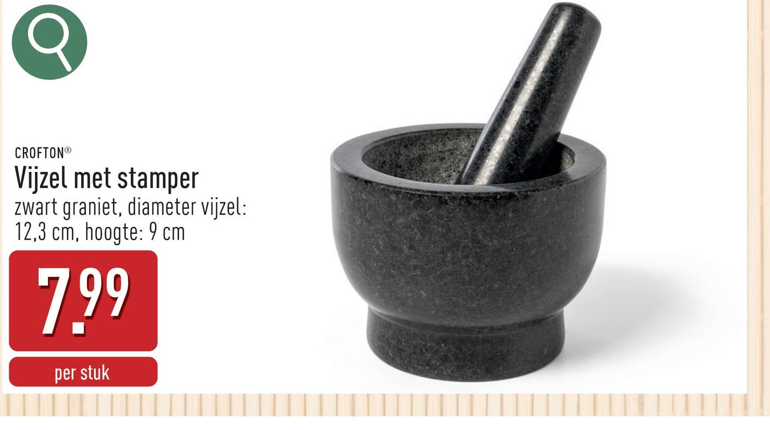 CROFTONⓇ
Vijzel met stamper
zwart graniet, diameter vijzel:
12,3 cm, hoogte: 9 cm
7.99
per stuk