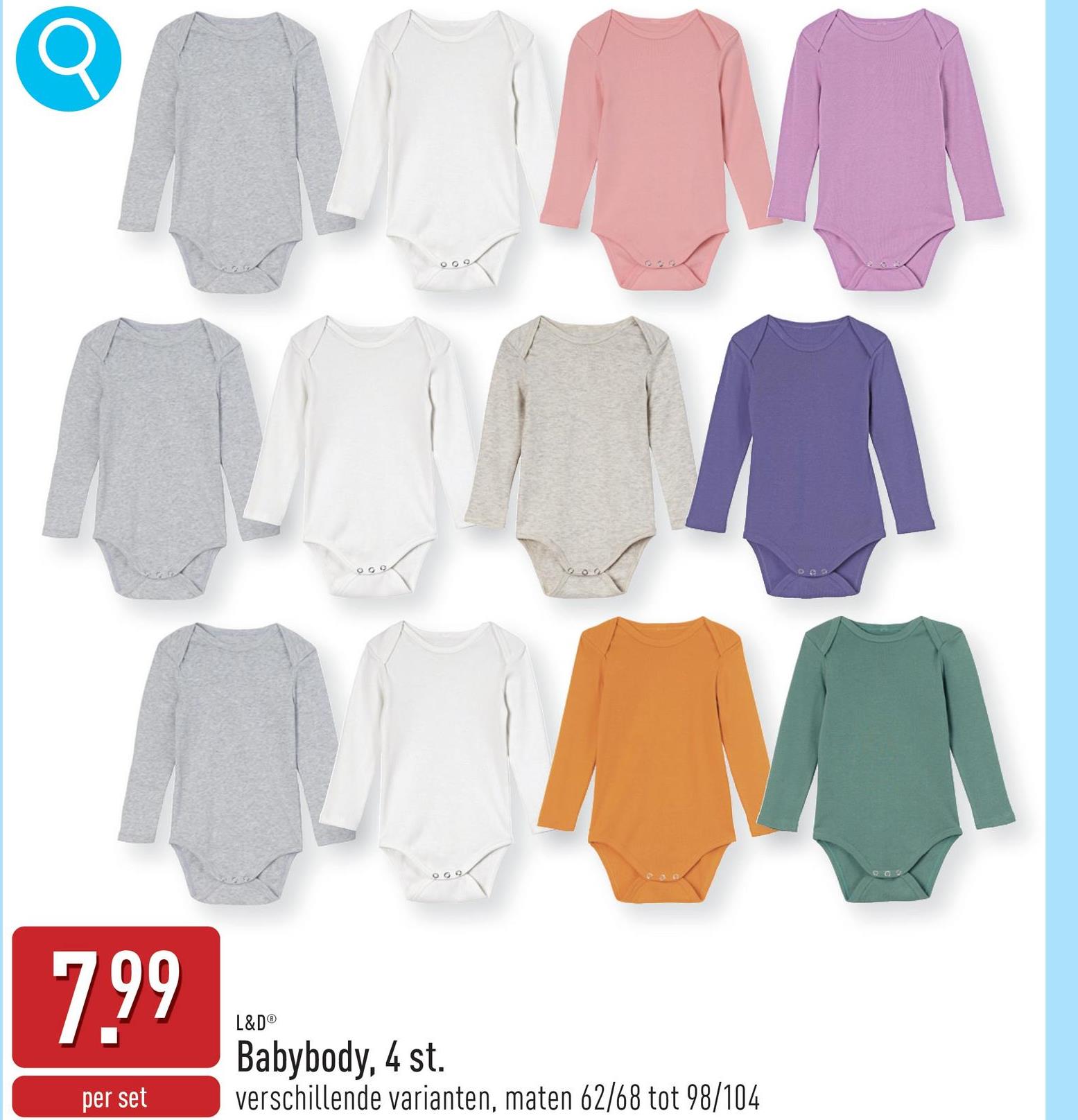 1000
909
M
7.99
per set
L&D®
Babybody, 4 st.
verschillende varianten, maten 62/68 tot 98/104