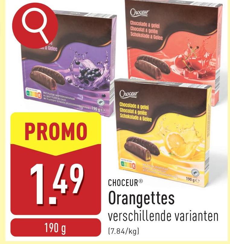 &Gelee
Choceur
Chocolade & gelei
Chocolat & gelée
Schokolade & Gelee
PROMO
Choceur
Chocolade & gelel
Chocolat & gelée
Schokolade & Gelee
1.49
190 g
CHOCEURⓇ
190 ge
Orangettes
verschillende varianten
(7.84/kg)