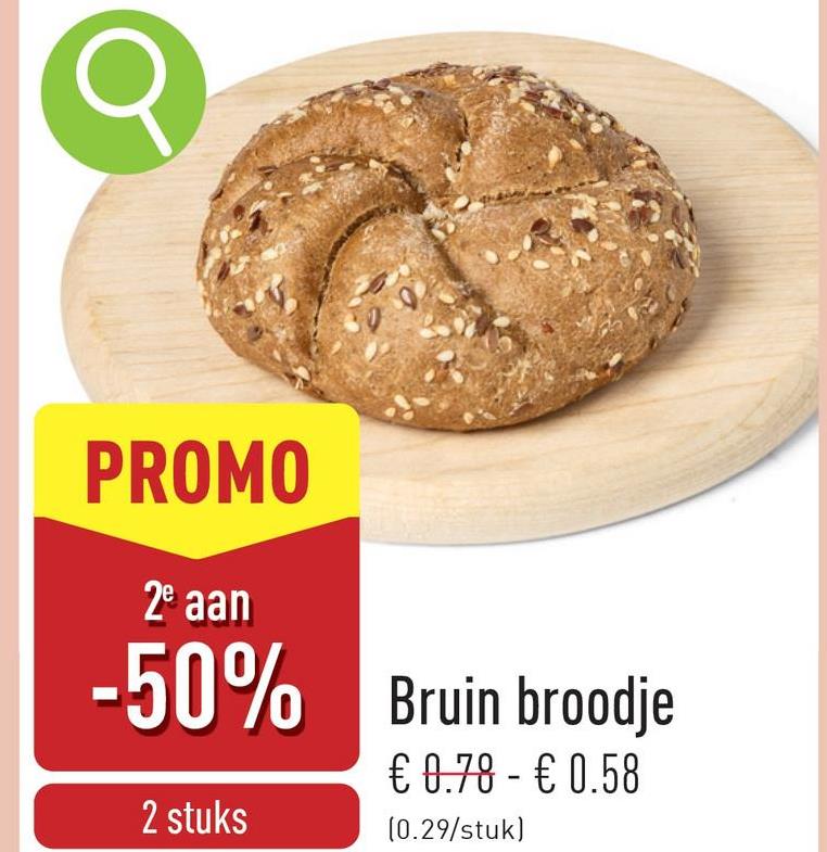 σ
PROMO
2e aan
-50%
2 stuks
Bruin broodje
€ 0.78 - € 0.58
(0.29/stuk)