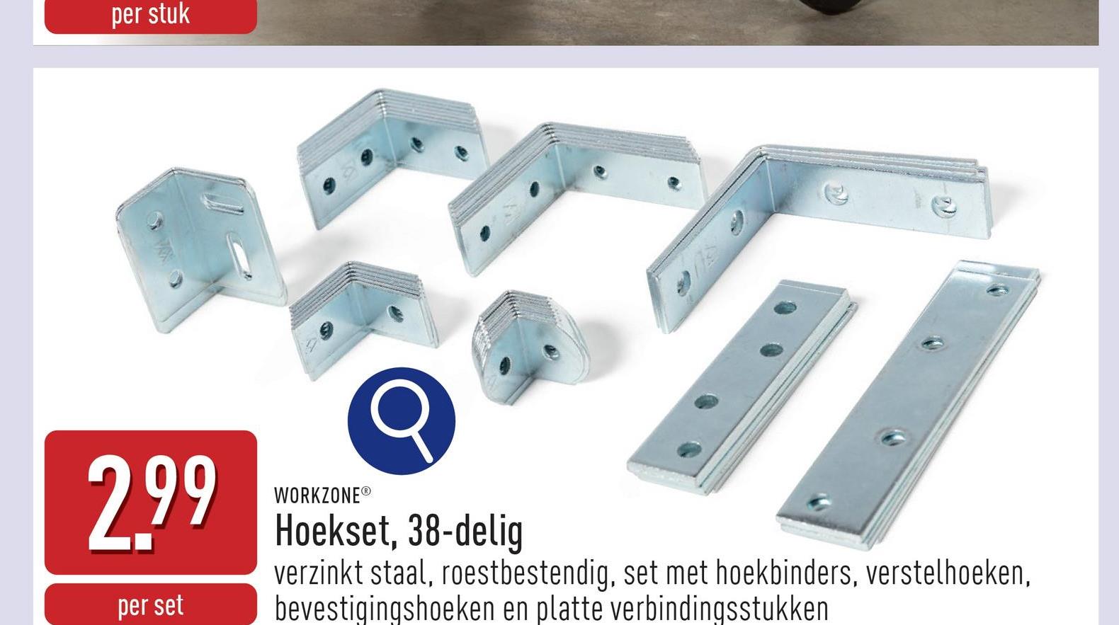 Hoekset, 38-delig verzinkt staal en roestbestendig6 stuks hoekverbinders, 25 x 25 mm8 stuks hoekverbinders, 40 x 40 mm6 stuks hoekverbinders, 50 x 50 mm2 stuks hoekverbinders, 63 x 63 mm2 stuks verstelhoeken, 25 x 30 mm8 stuks bevestigingshoeken, 19 x 19 mm4 stuks platte verbindingsstukken, 75 x 18 mm2 stuks platte verbindingsstukken, 100 x 20 mm