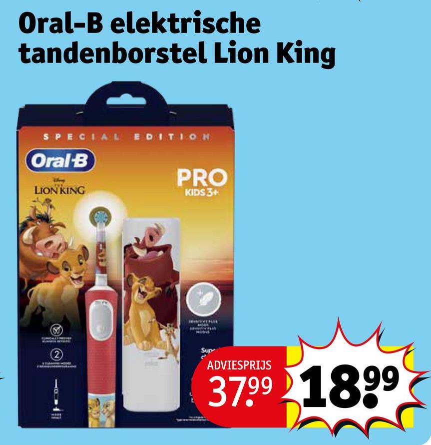 Oral-B elektrische
tandenborstel Lion King
SPECIAL EDITION
Oral-B
LION KING
PRO
KIDS 3+
2
ADVIESPRIJS
37.99 1899