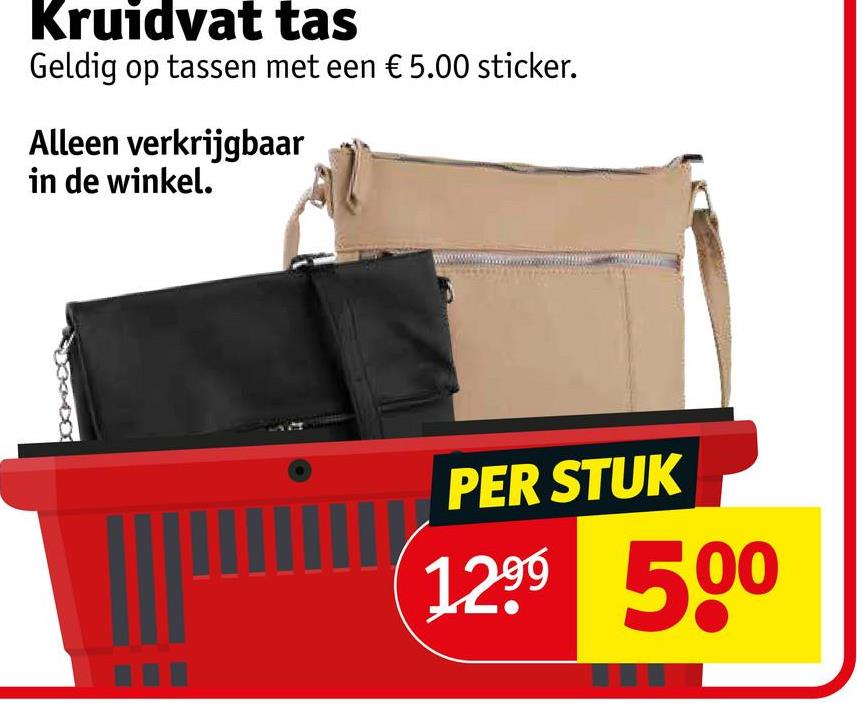 Kruidvat tas
Geldig op tassen met een € 5.00 sticker.
Alleen verkrijgbaar
in de winkel.
PER STUK
12.99 500
0