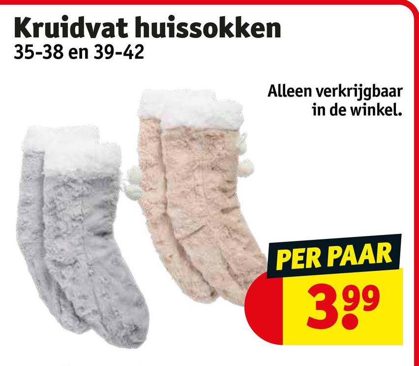 Kruidvat huissokken
35-38 en 39-42
Alleen verkrijgbaar
in de winkel.
PER PAAR
399