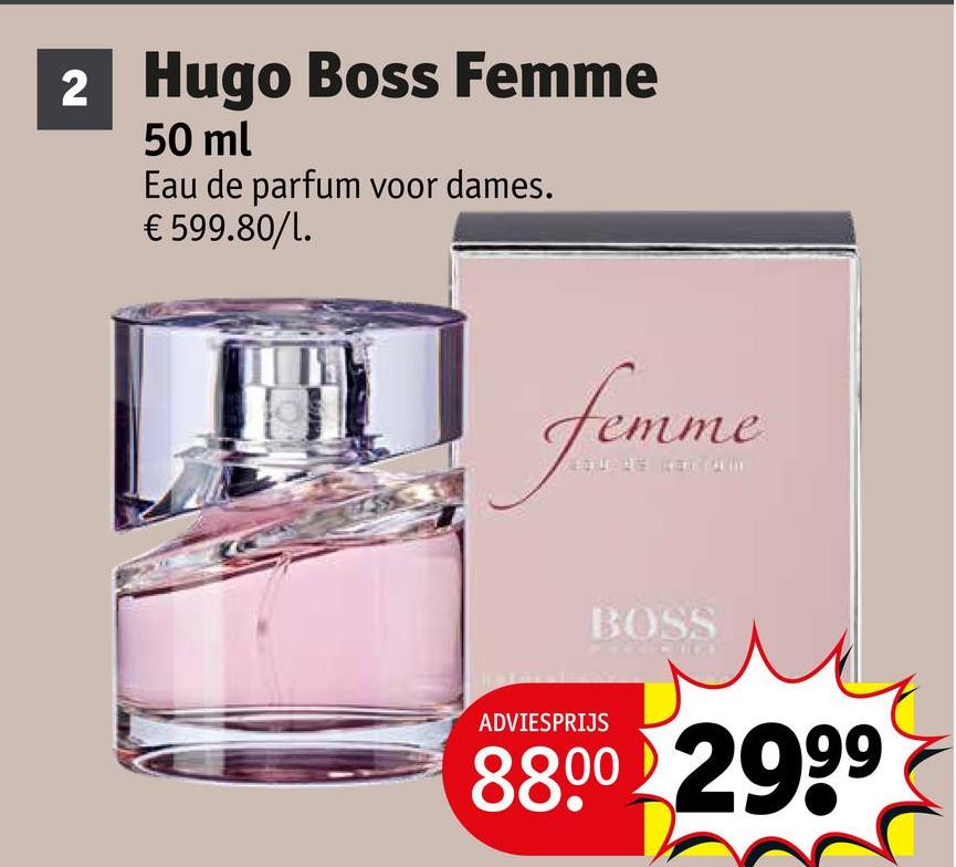 2 Hugo Boss Femme
50 ml
Eau de parfum voor dames.
€ 599.80/1.
femme
ADVIESPRIJS
BOSS
8800 2999