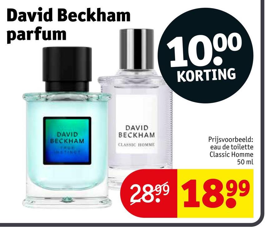 David Beckham
parfum
||| 100º
KORTING
DAVID
BECKHAM
TRUE
STINGT
DAVID
BECKHAM
CLASSIC HOMME
Prijsvoorbeeld:
eau de toilette
Classic Homme
50 ml
2899 1899