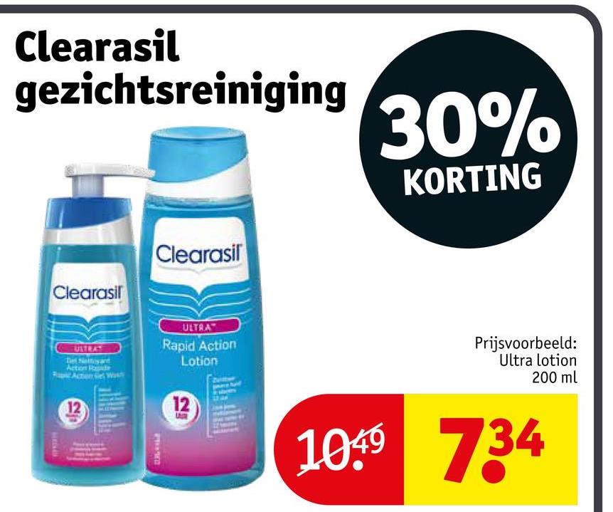 Clearasil
gezichtsreiniging
Clearasil
ULTRA
Dettoyant
Action Raside
Action
12
Clearasil
ULTRA
Rapid Action
Lotion
12
30%
KORTING
Prijsvoorbeeld:
Ultra lotion
200 ml
109 734